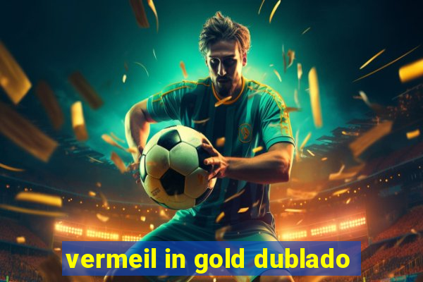 vermeil in gold dublado